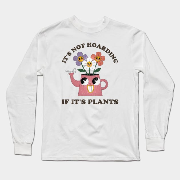 Its Not Hoarding If Its Plants // funny sayings Long Sleeve T-Shirt by SUMAMARU